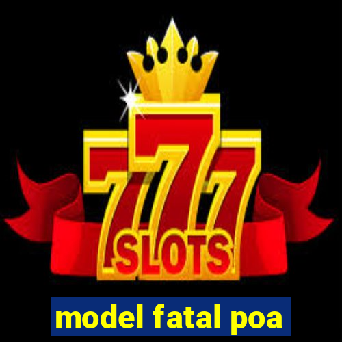 model fatal poa